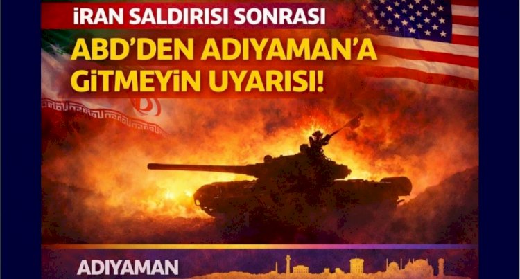 ABD'den Adıyaman ve 21 ile gitmeyin uyarısı!